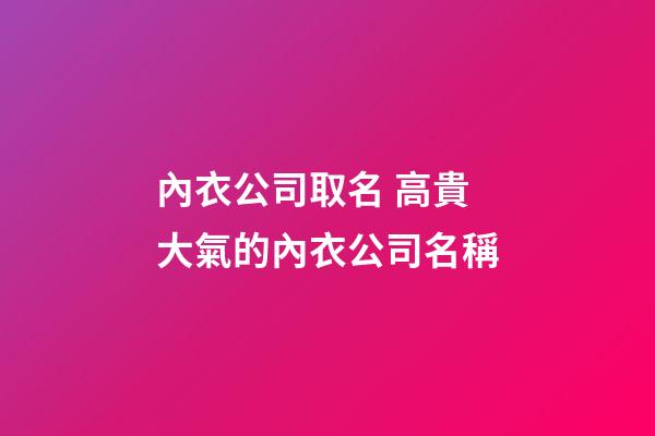 內衣公司取名 高貴大氣的內衣公司名稱-第1張-公司起名-玄機派